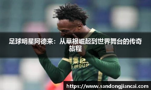 足球明星阿德来：从草根崛起到世界舞台的传奇旅程