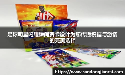 足球明星闪耀瞬间贺卡设计为您传递祝福与激情的完美选择