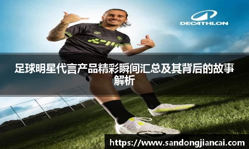 足球明星代言产品精彩瞬间汇总及其背后的故事解析