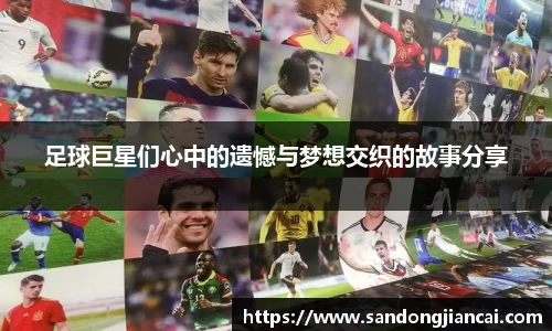 足球巨星们心中的遗憾与梦想交织的故事分享