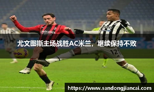 尤文图斯主场战胜AC米兰，继续保持不败