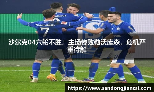 沙尔克04六轮不胜，主场惨败勒沃库森，危机严重待解